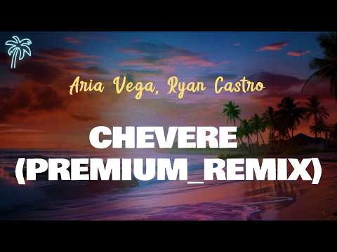 Aria Vega, Ryan Castro - CHEVERE (premium_remix) (Letra Oficial / Official Lyrics)