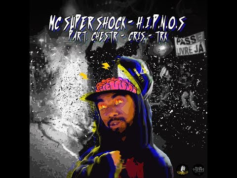 Mc Super Shock - H.I.P.N.O.S (ft. Chestr, Cris & Trk)