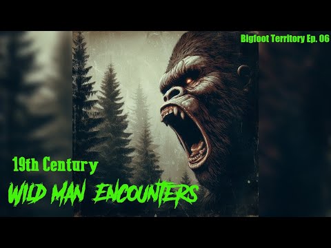 Bigfoot Territory Ep. 06 - 19th Century Wild Man Encounters COMPLETE DOCUMENTARY Bigfoot, Sasquatch