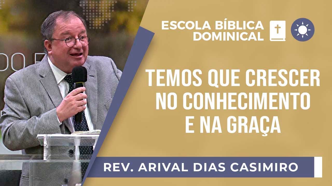 Temos Que Crescer No Conhecimento e Na Graca I EBD I Pr. Arival Dias Casimiro