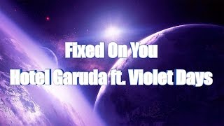 LYRICS | Fixed On You - Hotel Garuda ft. Violet Days