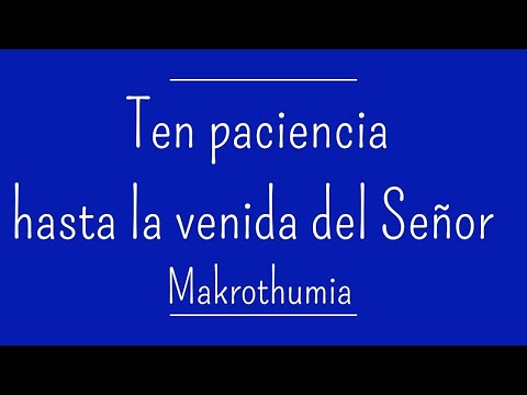 Ten paciencia hasta la venida del Señor (Makrothumia)