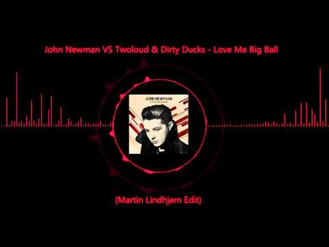 John Newman VS Twoloud & Dirty Ducks - Love Me Big Ball (Martin Lindhjem Edit)