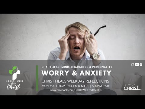 CHRIST HEALS WEEKDAY REFLECTIONS | Chapter 50 (PART 3): WORRY AND ANXIETY (04.22.22)