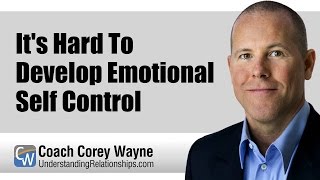 It's Hard To Develop Emotional Self Control