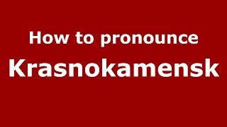 How to pronounce Krasnokamensk