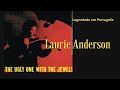 Laurie Anderson - The Ugly One With The Jewels - Legendado em Português