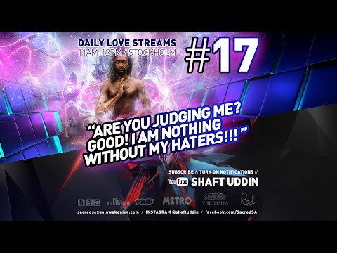 Shaft Uddin Love Stream #17 - ARE YOU JUDGING ME? Good! I am nothing without my HATERS!