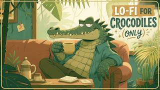 Lo-fi for Crocodiles (Only) 🐊