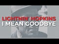 Lightnin' Hopkins - I Mean Goodbye (Official Audio)