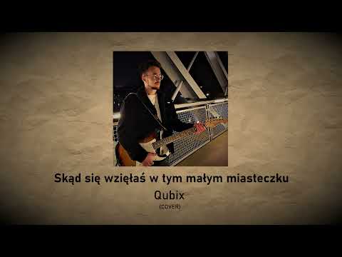 Qubix - Skąd się wzięłaś w tym małym miasteczku (COVER)
