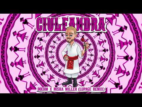 Boehm x Misha Miller - Ciuleandra (Lupage Remix)