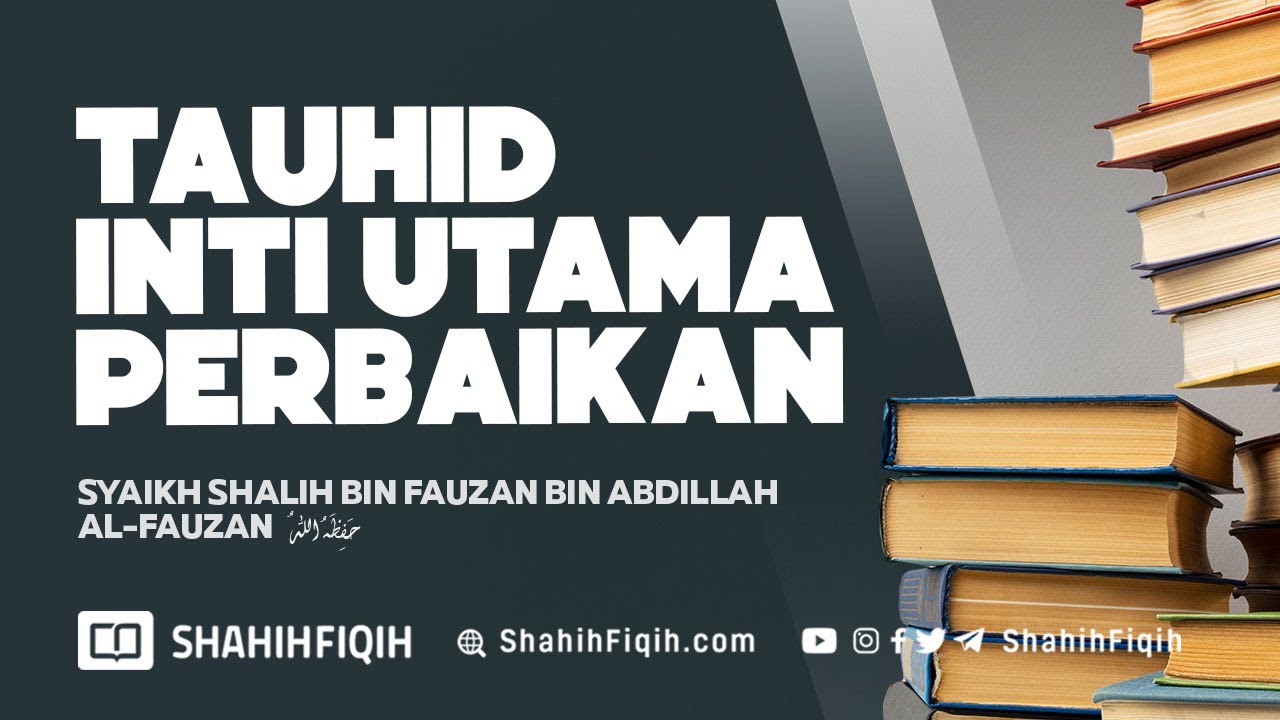 Tauhid Inti Utama Perbaikan - Syaikh Shalih Fauzan Al-Fauzan