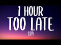 SZA - Too Late (1 HOUR/Lyrics)