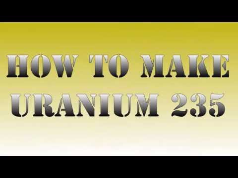 How to make uranium 235 - Physics Made Fun