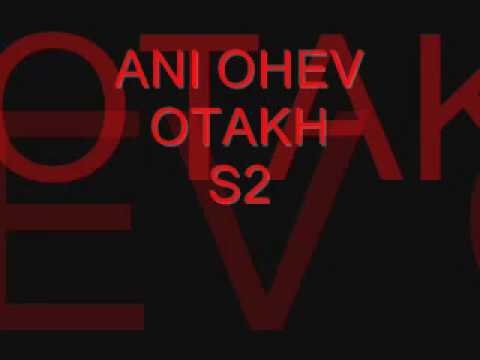 ANI OHEV OTAKH.....