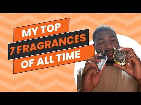My Top 7 Fragrances OF ALL TIME...