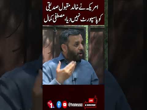 خالد مقبول کو امریکی پاسپورٹ جاری نہیں کیا گیا، مصطفیٰ کمال