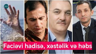 Bir ailədə FACİƏ: 2 qardaş dənizə batdı | Natiq Şirinova ağır itki | Elçin Bayramlı da həbs edildi