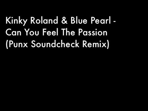 Kinky Roland and Blue Pearl - Can You Feel The Passion (Punx Soundcheck Remix)