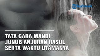 Tata Cara Mandi Junub Mandi Wajib yang Dianjurkan Rasulullah & Waktu Utamanya saat Puasa Ramadhan