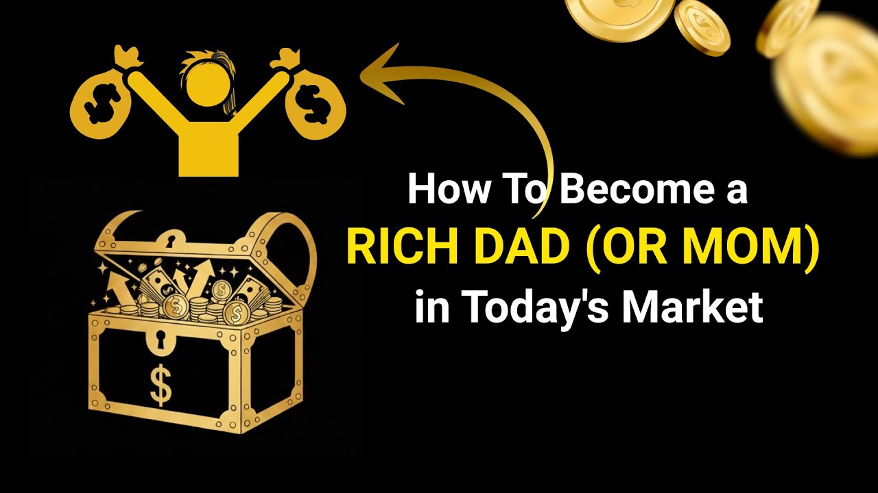 How to Become a RICH DAD (OR MOM) in Today's Market