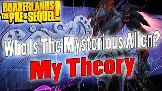 Borderlands: The Pre-Sequel | Who Is The Mysterious Alien? | My Theory (SPOILERS!)