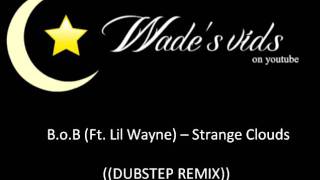 B.o.B (Ft. Lil Wayne) -- Strange Clouds ((DUBSTEP REMIX))