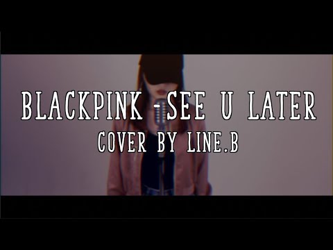 BLACKPINK (블랙핑크) -  See U Later | Cover by Line.B | [CVS]