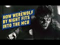 Here’s How Werewolf by Night Fits Into the MCU