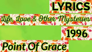 Life, Love &amp; Other Mysteries Lyrics _ Point Of Grace 1996