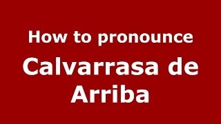 How to pronounce Calvarrasa De Arriba