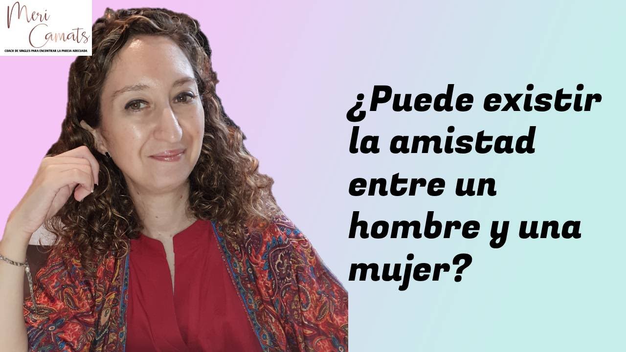 ¿Puede existir la amistad entre un hombre y una mujer?