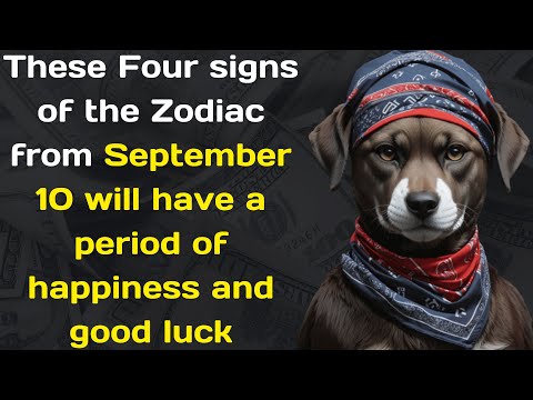 These Four signs of the Zodiac from September 10 will have a period of happiness and good luck