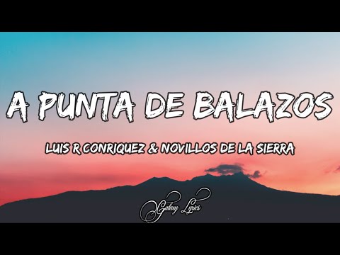 Luis R Conriquez & Novillos De La Sierra - A Punta De Balazos (LETRAS) 🎵