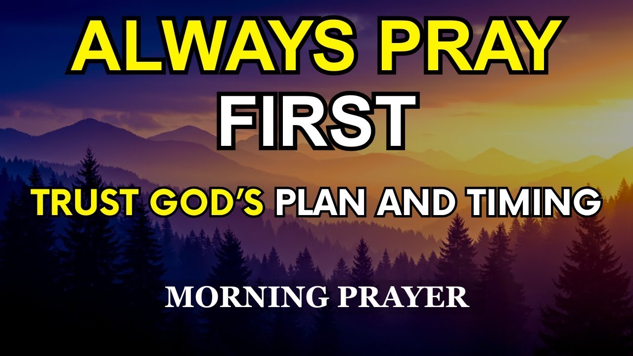 Always Pray First Before You Start Your Day | Trust God's Plan and Timing | Daily Morning Prayer