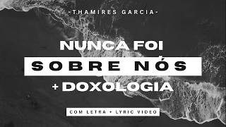 THAMIRES GARCIA ┃ NUNCA FOI SOBRE NÓS + DOXOLOGIA  [COM LETRA + LYRIC VIDEO]