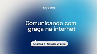 Comunicando com graça na internet I Apostila 3 - Caráter Cristão I Lição #28