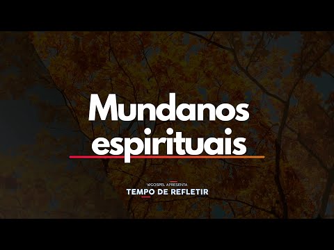 Mundanos espirituais - Tempo de Refletir 2682