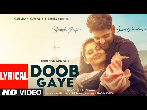 Doob Gaye (Lyrical) | Guru Randhawa | Urvashi Rautela | Jaani, B Praak | Remo D | Bhushan K