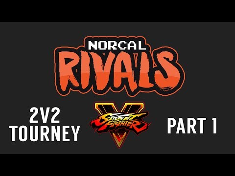 NorCal Rivals - July 2017 - Street Fighter V 2v2 Tournament Part 1