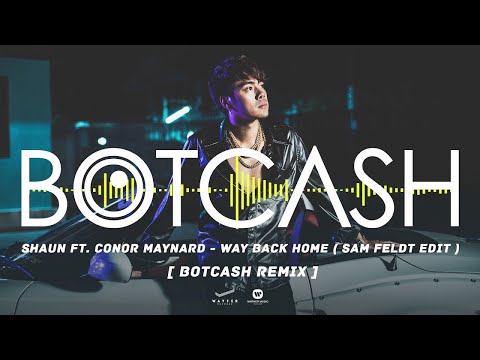 SHAUN – Way Back Home (feat. Conor Maynard) [Sam Feldt Edit] [ BOTCASH remix ]