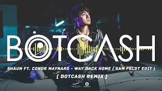 SHAUN – Way Back Home (feat. Conor Maynard) [Sam Feldt Edit] [ BOTCASH remix ]