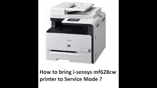 How to bring i-sensys mf628cw printer to Service Mode?