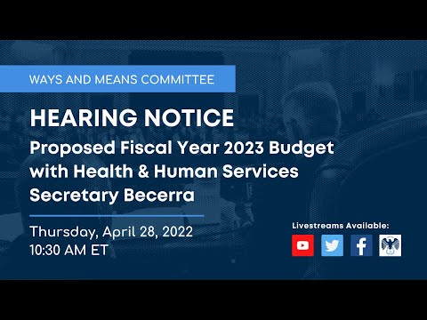 Ways and Means Hearing on Proposed Fiscal Year 2023 Budget with HHS Secretary Becerra