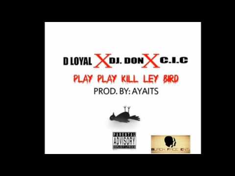 D Loyal feat DJ Don and C.I.C - play play kill ley bird (liberia 2017)