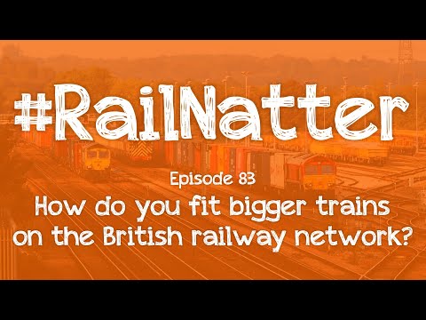 #RailNatter | Episode 83: How do you fit bigger trains on the British railway network?