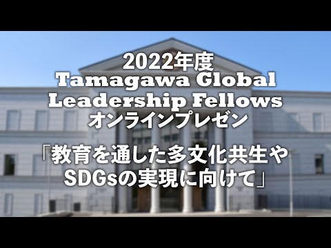 Tamagawa Global Leadership Fellows 2022年度オンラインプレゼン【３】
