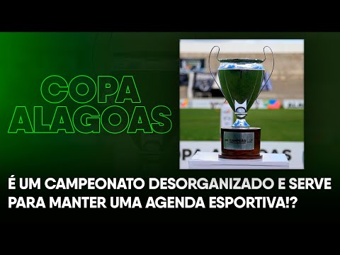 Copa Alagoas é um campeonato desorganizado e serve principalmente para manter uma agenda esportiva!?