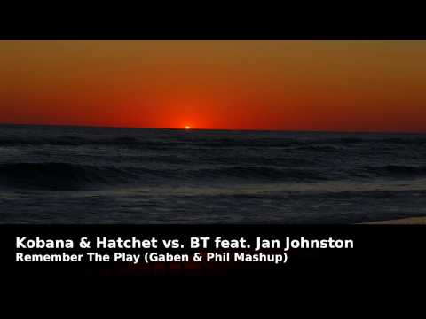 Kobana & Hatchet vs. BT feat. Jan Johnston - Remember The Play (Gaben & Phil Mashup)